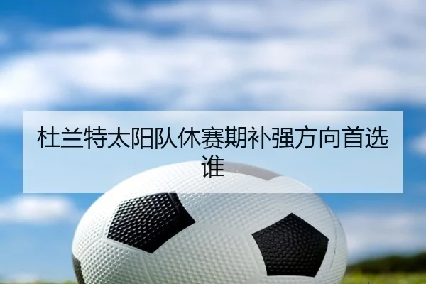 杜兰特太阳队休赛期补强方向首选谁